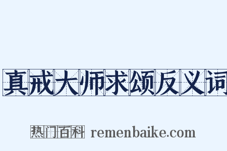 真戒大师求颂反义词是什么意思的图片